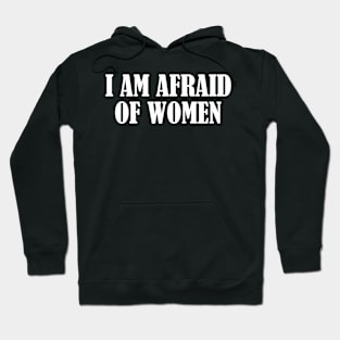 I am Afraid Of Women Hoodie